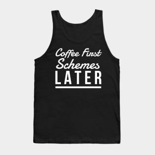 Coffee First Schemes Later Tank Top